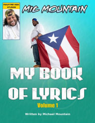 Title: Mic Mountain: My Book of Lyrics Volume 1, Author: Michael Mountain