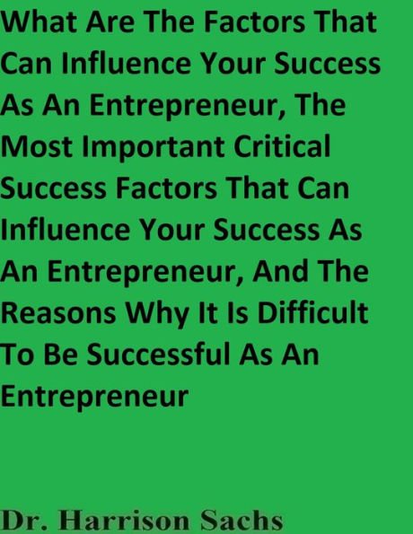 The Most Important Critical Success Factors That Can Influence Your Success As An Entrepreneur