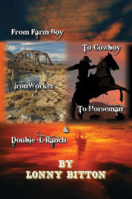 Title: From Farm Boy To Cowboy To Iron Worker To Horseman, Author: Lonny Bitton