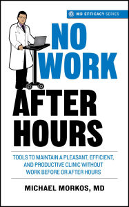 Title: No Work After Hours: Tools To Maintain a Pleasant, Efficient, and Productive Clinic Without Work Before or After Hours, Author: Michael Morkos