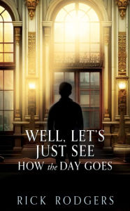 Title: Well, Let's Just See How the Day Goes, Author: Rick Rodgers