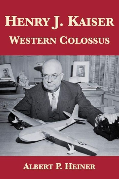 Henry J. Kaiser: Western Colossus