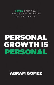 Title: Personal Growth Is Personal: Seven Personal Ways for Developing Your Potential, Author: Abram Gomez