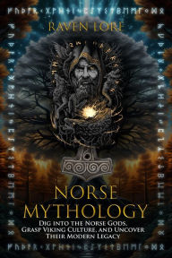 Title: Norse Mythology: Dig into the Norse Gods, Grasp Viking Culture, and Uncover Their Modern Legacy, Author: Raven Lore