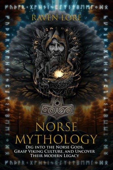 Norse Mythology: Dig into the Norse Gods, Grasp Viking Culture, and Uncover Their Modern Legacy