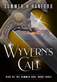 Title: Wyvern's Call: A Battle of Gods and Kingdoms, Author: Summer H. Hanford