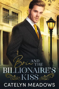 Title: Bria and the Billionaire's Kiss, Author: Catelyn Meadows