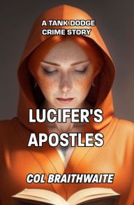 Title: Lucifer's Apostles: A Tank Dodge Crime Story, Author: Col Braithwaite