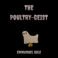 Title: The Poultry-Geist, Author: Emmanuel Hale