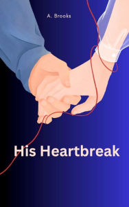 Title: His Heartbreak, Author: Akealia Brooks