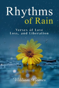 Title: Rhythms of Rain: Verses of Love, Loss, and Liberation, Author: William Gomes