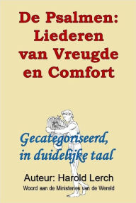 Title: De Psalmen: Liederen van Vreugde en Comfort: Gecategoriseerd, in duidelijke taal, Author: Harold Lerch