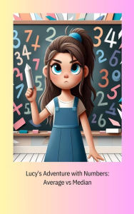 Title: Lucy's Adventure with Numbers: Average vs Median, Author: Maylyn Mufleh