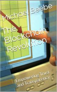 Title: The Blockchain Revolution: Empowering Trust and Transparency, Author: Michael Beebe