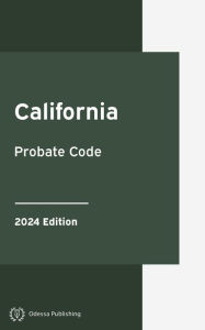 Title: California Probate Code 2024 Edition: California Statutes, Author: California Government