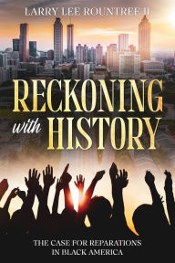 Title: Reckoning With History: The Case For Reparations In Black America, Author: Larry Rountree Ll