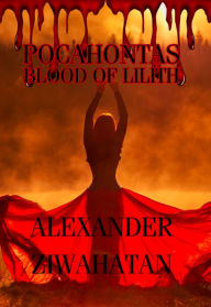 Title: Pocahontas: Blood of Lilith, Author: Alexander Ziwahatan