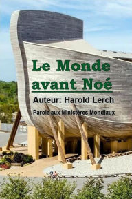 Title: Le Monde avant Noé: Une vision biblique des premiers hommes, Author: Harold Lerch