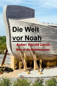 Title: Die Welt vor Noah: Eine biblische Sicht auf den frühen Menschen, Author: Harold Lerch