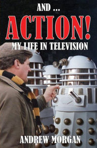 Title: And ... Action: My Life In Television, Author: Andrew Morgan