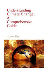 Title: Understanding Climate Change: A Comprehensive Guide, Author: Lucien Sina