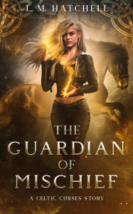 Title: The Guardian of Mischief: A Celtic Curses Story, Author: L. M. Hatchell