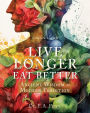 Live Longer Eat Better: Ancient Wisdom to Modern Tradition