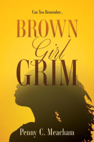 Title: BROWN GIRL GRIM, Author: Penny C. Meacham
