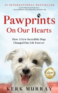 Title: Pawprints On Our Hearts: How A Few Incredible Dogs Changed One Life Forever, Author: Kerk Murray