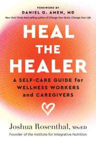 Title: Heal the Healer: A Self-Care Guide for Wellness Workers and Caregivers, Author: Joshua Rosenthal