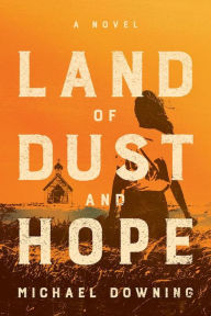 Title: Land of Dust and Hope: A Novel, Author: Michael Downing