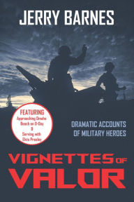 Title: VIGNETTES OF VALOR: Dramatic Accounts Of Military Heroes, Author: JERRY BARNES