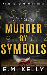 Title: Murder By Symbols: A Detective Colton Baker Thriller, Author: E. M. Kelly