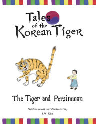 Title: The Tiger and Persimmon: Tales of the Korean Tiger, Author: Tae Wook Kim