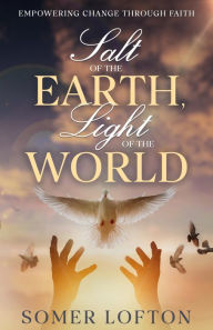 Title: Salt of the Earth, Light of the Word: Empowering Change Through Faith, Author: Somer Lofton