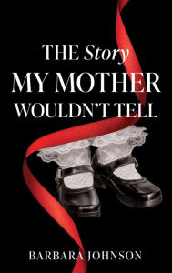 Title: THE STORY MY MOTHER WOULDN'T TELL, Author: BARBARA JOHNSON
