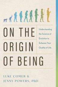 Title: On the Origin of Being: Understanding the Science of Evolution to Enhance Your Quality of Life, Author: Luke Comer