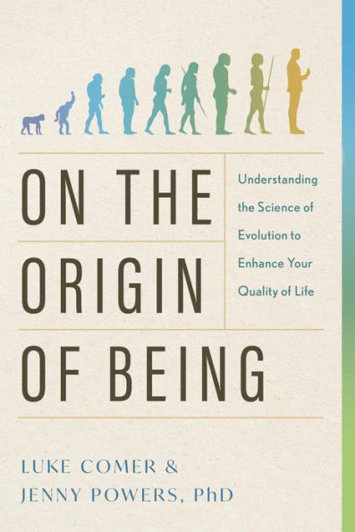On the Origin of Being: Understanding the Science of Evolution to Enhance Your Quality of Life