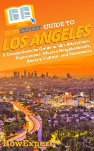 Title: HowExpert Guide to Los Angeles: A Comprehensive Handbook to LA's Attractions, Experiences, Diverse Neighborhoods, History, Culture, and Adventures, Author: HowExpert