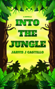 Title: Into the Jungle: A Novella, Author: Jarvis J Castillo