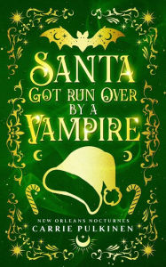 Title: Santa Got Run Over by a Vampire: A Paranormal Romantic Comedy, Author: Carrie Pulkinen