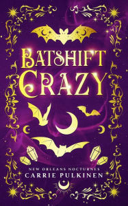 Title: Batshift Crazy: A Frightfully Funny Paranormal Romantic Comedy, Author: Carrie Pulkinen