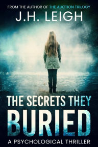 Title: The Secrets They Buried (Thrilling Psychological Suspense), Author: J. H. Leigh