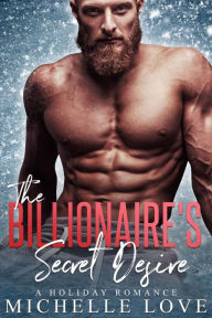 Title: The Billionaire's Secret Desire: A Holiday Romance, Author: Michelle Love