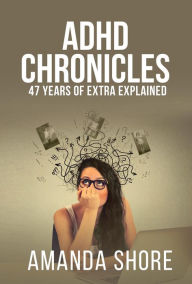 Title: ADHD Chronicles, 47 Years of Extra Explained, Author: Amanda Shore