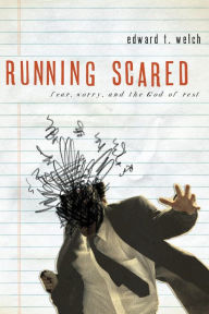 Title: Running Scared: Fear, Worry, and the God of Rest, Author: Edward T. Welch