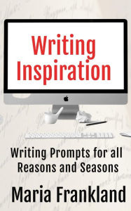 Title: Writing Inspiration for all Seasons and Reasons: Writer Ideas & Prompts to Overcome Writer's Block, Author: M. V. Frankland