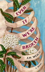 Title: Even If We're Broken: a novel, Author: A. M. Weald