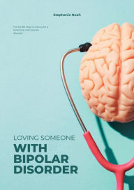 Title: Loving Someone With Bipolar Disorder: The No BS Way to Caring for a loved one with bipolar disorder, Author: Stephanie Noah