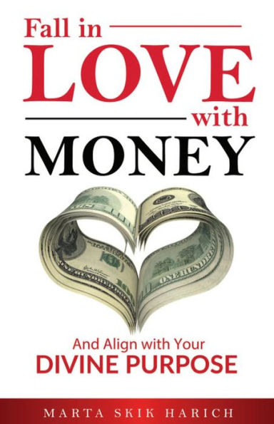 Fall In Love With Money: And Align with Your Divine Purpose